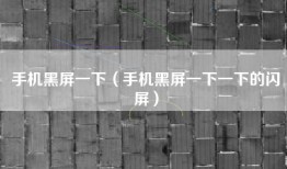 手机黑屏一下（手机黑屏一下一下的闪屏）