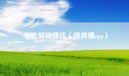 手机屏锁赚钱（锁屏赚app）
