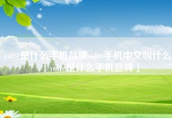 volte是什么手机品牌volte手机中文叫什么「volte是什么手机品牌」