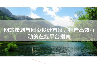 网站策划与网页设计方案，打造高效互动的在线平台指南