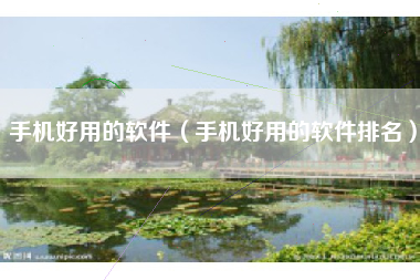 手机好用的软件（手机好用的软件排名）