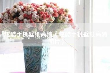 炫酷手机壁纸高清（炫酷手机壁纸高清图片）