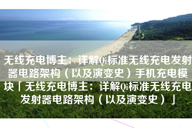 无线充电博主：详解Qi标准无线充电发射器电路架构（以及演变史）手机充电模块「无线充电博主：详解Qi标准无线充电发射器电路架构（以及演变史）」